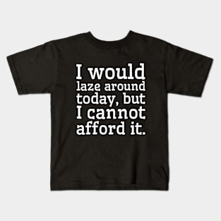 I would laze around today, but I cannot afford it. Kids T-Shirt